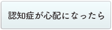 認知症が心配になったら